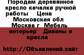 Породам деревянное кресло-качалка ручной работы. › Цена ­ 80 000 - Московская обл., Москва г. Мебель, интерьер » Диваны и кресла   